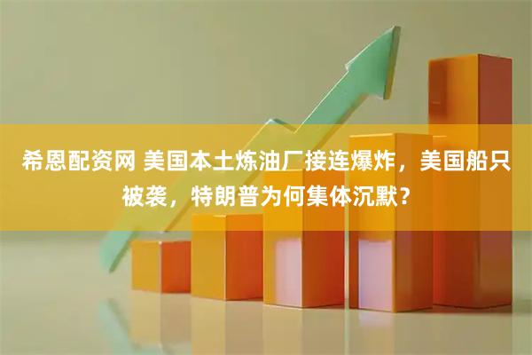 希恩配资网 美国本土炼油厂接连爆炸，美国船只被袭，特朗普为何集体沉默？